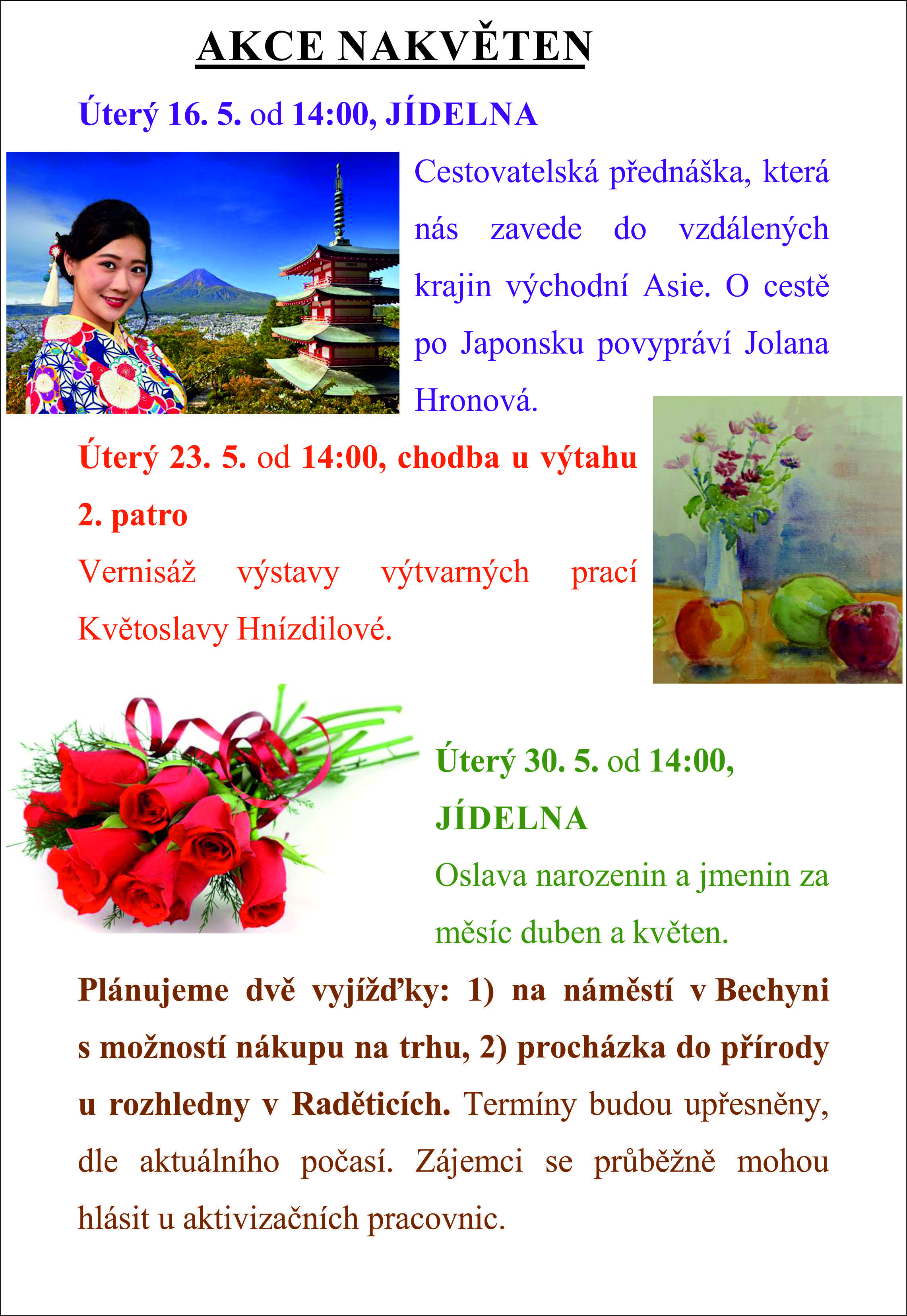 Úterý 16. 5. od 14:00, JÍDELNA Přednáška O cestě po Japonsku, Jolana Hronová. Úterý 23. 5. od 14:00, chodba u výtahu 2. patro Vernisáž výstavy výtvarných prací Květoslavy Hnízdilové Úterý 30. 5. od 14:00, JÍDELNA Oslava narozenin a jmenin za měsíc duben a květen.