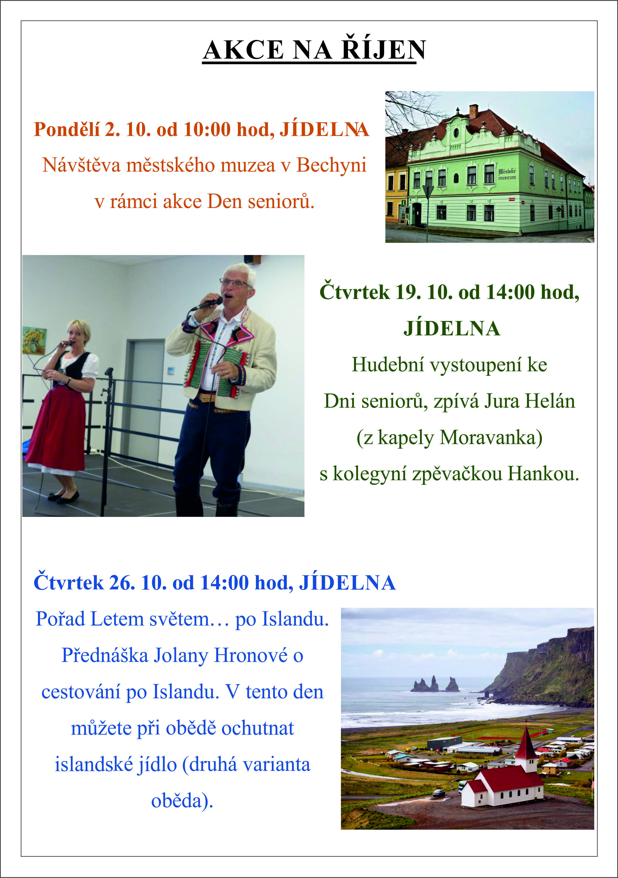 AKCE NA ŘÍJEN. Pondělí 2.10. od 10:00 hod, JÍDELNA, Návštěva městského muzea v Bechyni v rámci akce Den seniorů. Čtvrtek 19.10. od 14:00 hod, JÍDELNA, Hudební vystoupení Jury Helána ke Dni seniorů. Čtvrtek 26.10. od 14:00 hod, JÍDELNA, Letem světem… po Islandu, přednáška Jolany Hronové